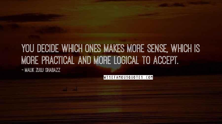 Malik Zulu Shabazz Quotes: You decide which ones makes more sense, which is more practical and more logical to accept.