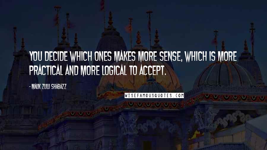 Malik Zulu Shabazz Quotes: You decide which ones makes more sense, which is more practical and more logical to accept.