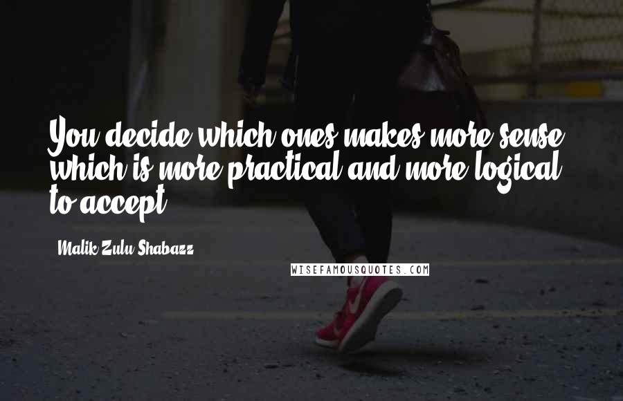 Malik Zulu Shabazz Quotes: You decide which ones makes more sense, which is more practical and more logical to accept.