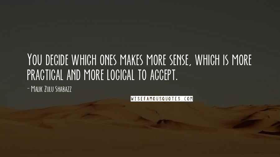 Malik Zulu Shabazz Quotes: You decide which ones makes more sense, which is more practical and more logical to accept.