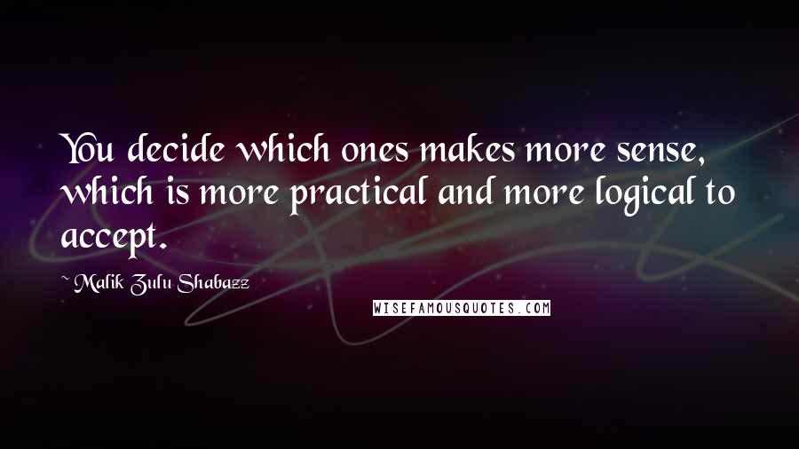 Malik Zulu Shabazz Quotes: You decide which ones makes more sense, which is more practical and more logical to accept.