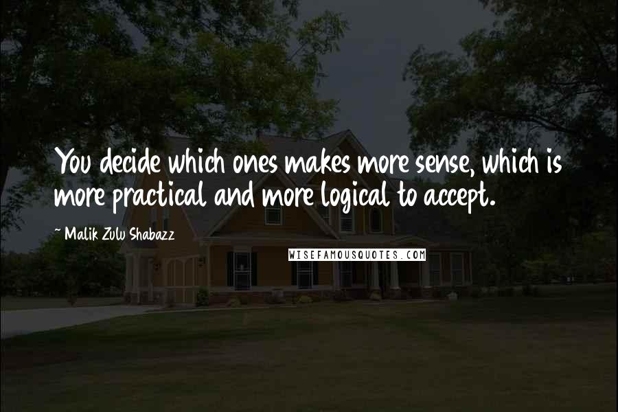 Malik Zulu Shabazz Quotes: You decide which ones makes more sense, which is more practical and more logical to accept.