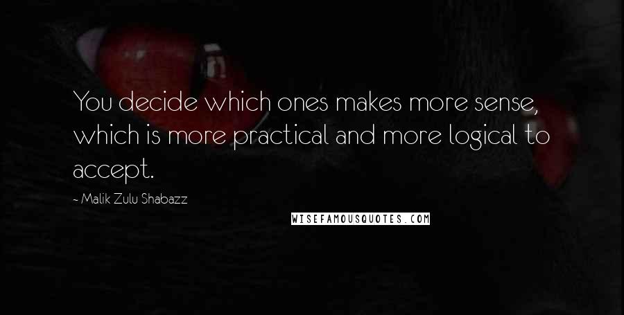Malik Zulu Shabazz Quotes: You decide which ones makes more sense, which is more practical and more logical to accept.