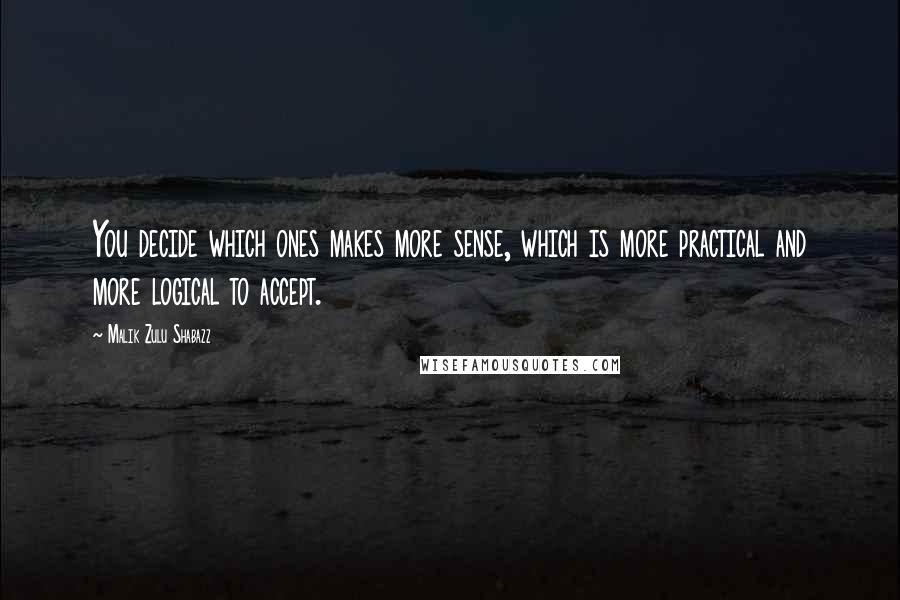 Malik Zulu Shabazz Quotes: You decide which ones makes more sense, which is more practical and more logical to accept.
