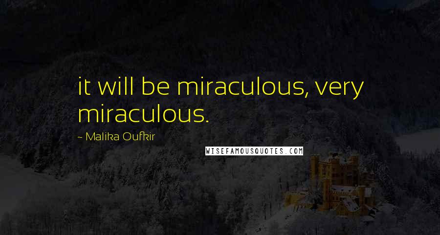 Malika Oufkir Quotes: it will be miraculous, very miraculous.