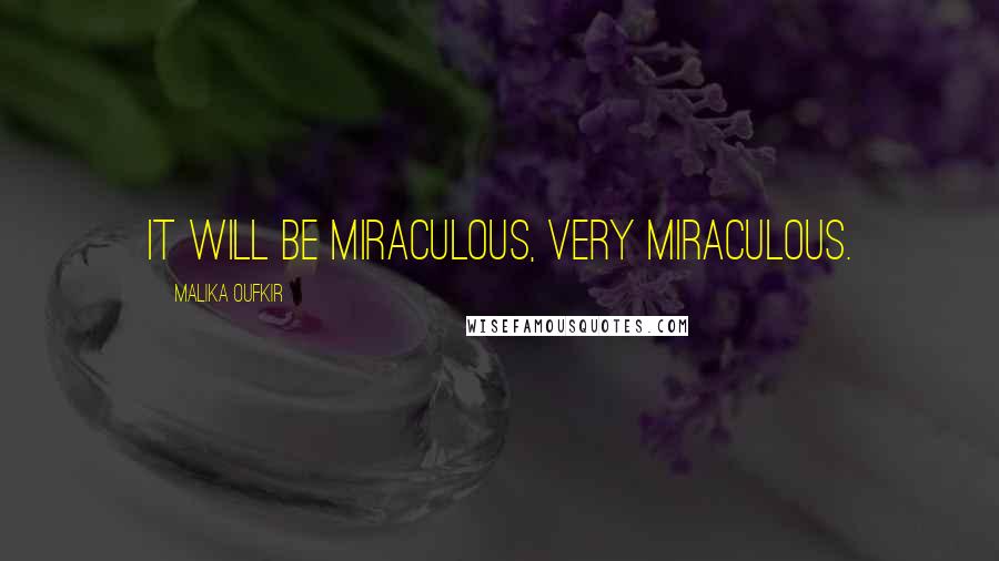 Malika Oufkir Quotes: it will be miraculous, very miraculous.