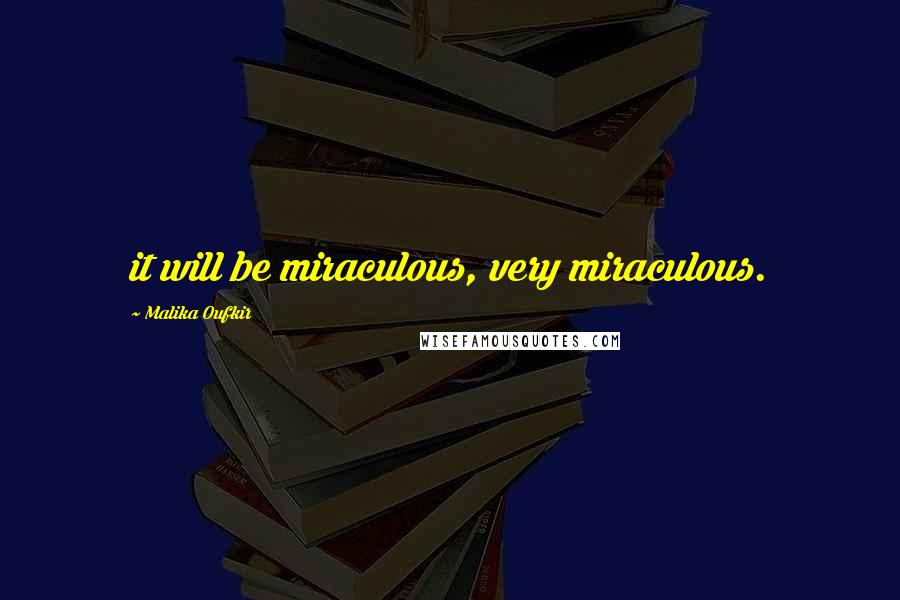Malika Oufkir Quotes: it will be miraculous, very miraculous.