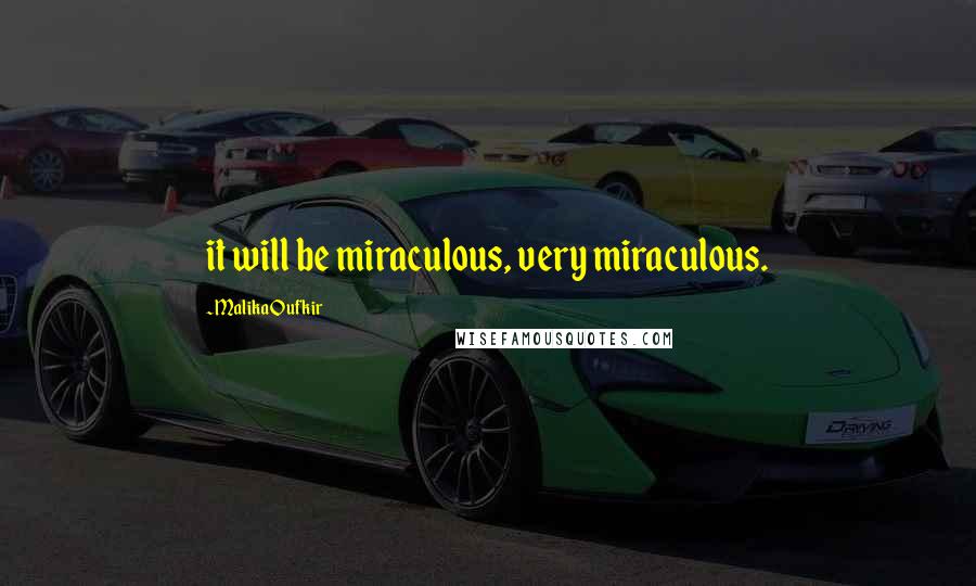 Malika Oufkir Quotes: it will be miraculous, very miraculous.