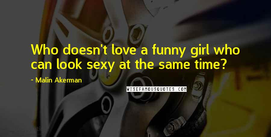 Malin Akerman Quotes: Who doesn't love a funny girl who can look sexy at the same time?