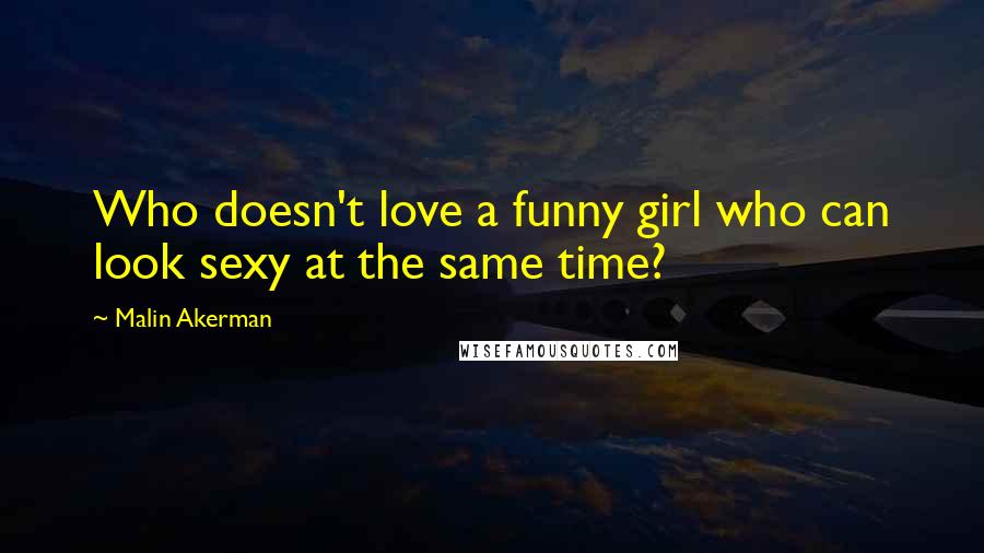 Malin Akerman Quotes: Who doesn't love a funny girl who can look sexy at the same time?