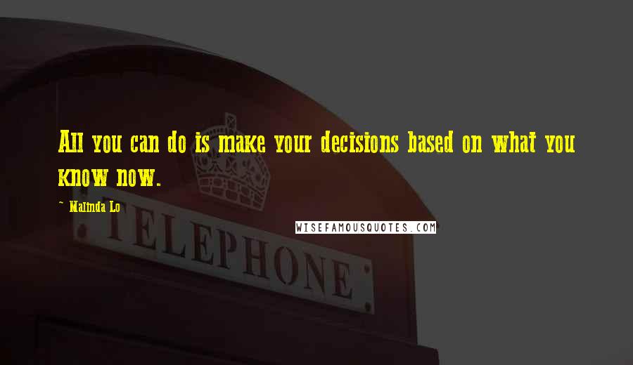 Malinda Lo Quotes: All you can do is make your decisions based on what you know now.