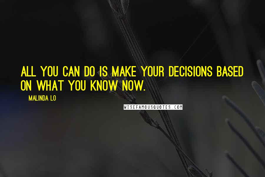 Malinda Lo Quotes: All you can do is make your decisions based on what you know now.