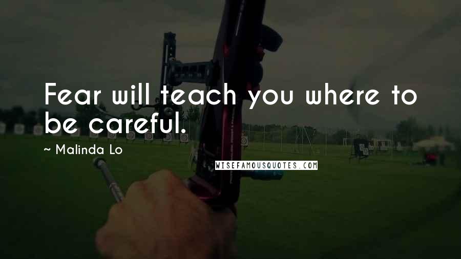 Malinda Lo Quotes: Fear will teach you where to be careful.