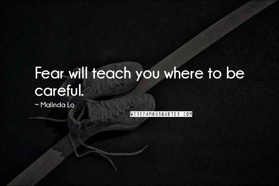 Malinda Lo Quotes: Fear will teach you where to be careful.