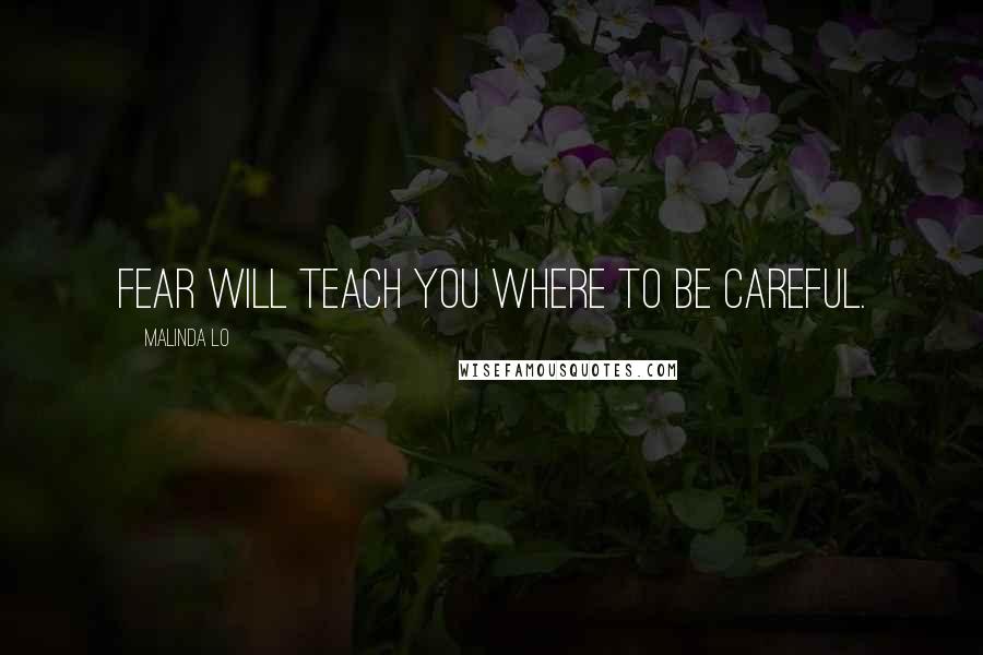 Malinda Lo Quotes: Fear will teach you where to be careful.