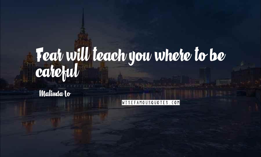 Malinda Lo Quotes: Fear will teach you where to be careful.