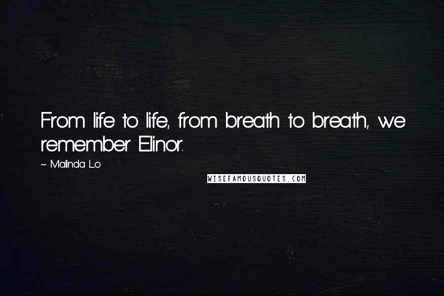 Malinda Lo Quotes: From life to life, from breath to breath, we remember Elinor.