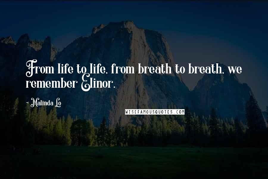 Malinda Lo Quotes: From life to life, from breath to breath, we remember Elinor.