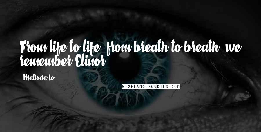 Malinda Lo Quotes: From life to life, from breath to breath, we remember Elinor.