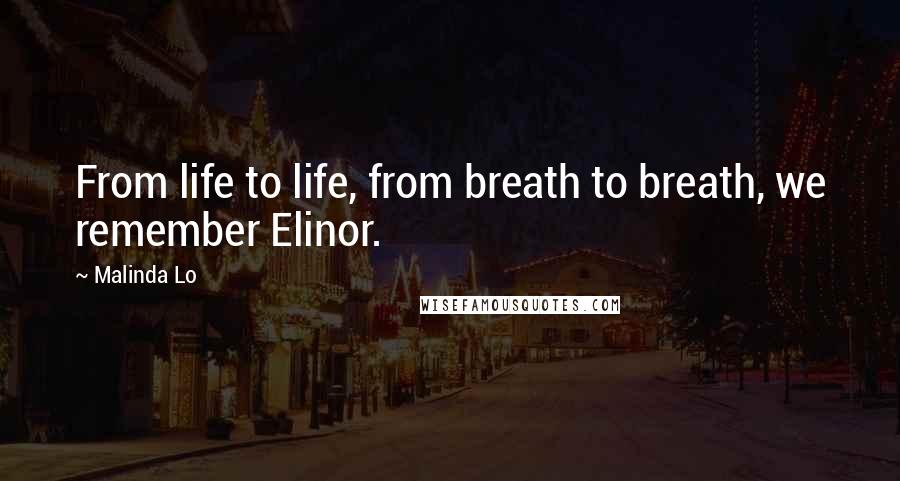 Malinda Lo Quotes: From life to life, from breath to breath, we remember Elinor.