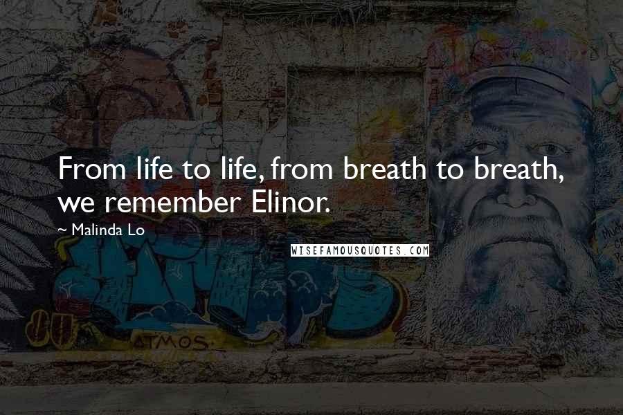 Malinda Lo Quotes: From life to life, from breath to breath, we remember Elinor.