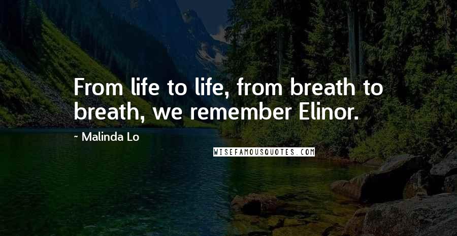 Malinda Lo Quotes: From life to life, from breath to breath, we remember Elinor.