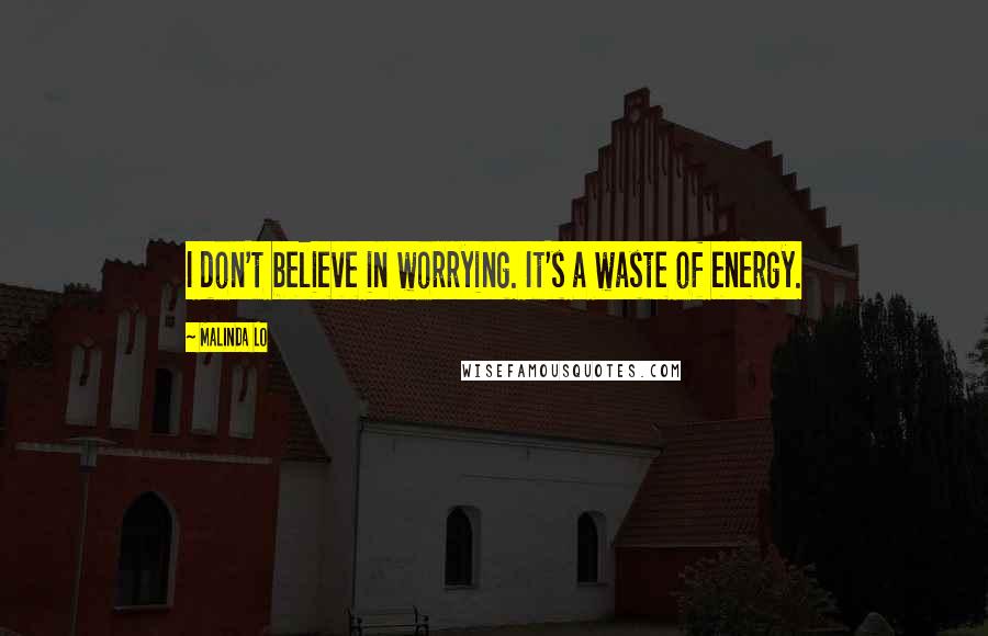 Malinda Lo Quotes: I don't believe in worrying. It's a waste of energy.