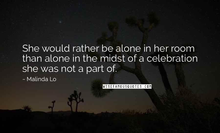 Malinda Lo Quotes: She would rather be alone in her room than alone in the midst of a celebration she was not a part of.