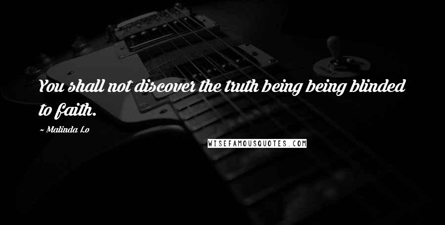 Malinda Lo Quotes: You shall not discover the truth being being blinded to faith.