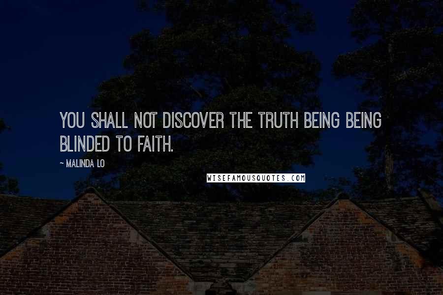 Malinda Lo Quotes: You shall not discover the truth being being blinded to faith.