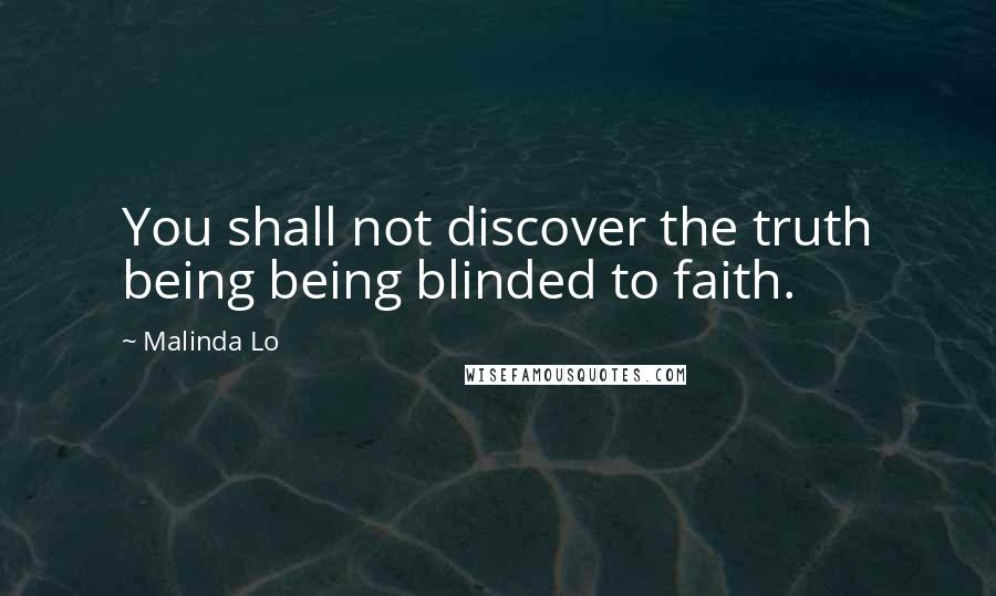 Malinda Lo Quotes: You shall not discover the truth being being blinded to faith.