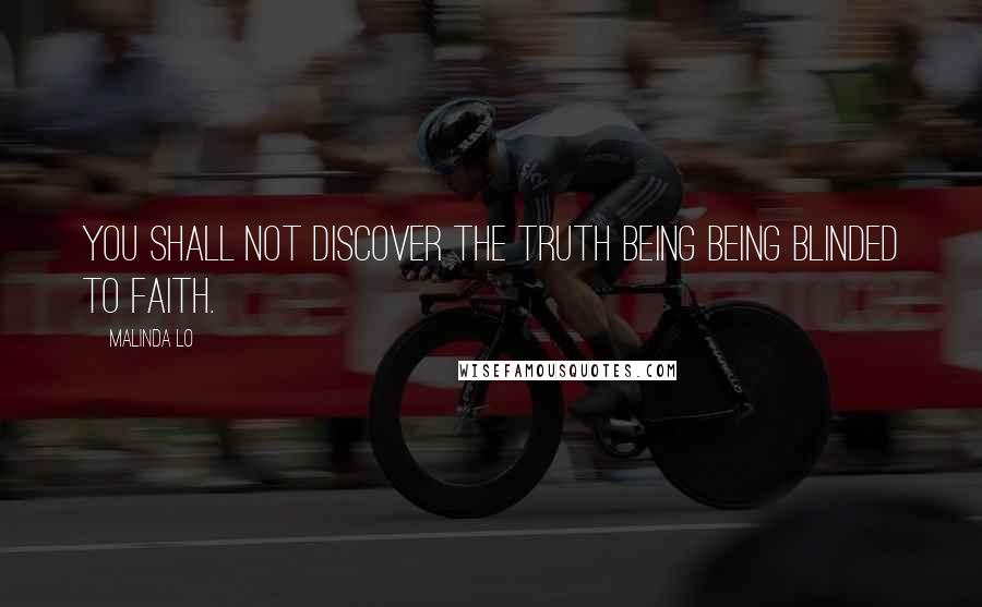 Malinda Lo Quotes: You shall not discover the truth being being blinded to faith.