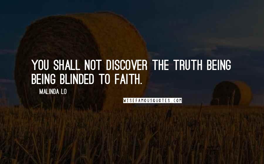 Malinda Lo Quotes: You shall not discover the truth being being blinded to faith.