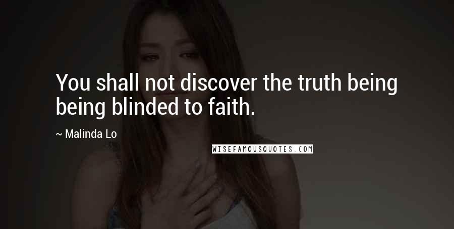 Malinda Lo Quotes: You shall not discover the truth being being blinded to faith.