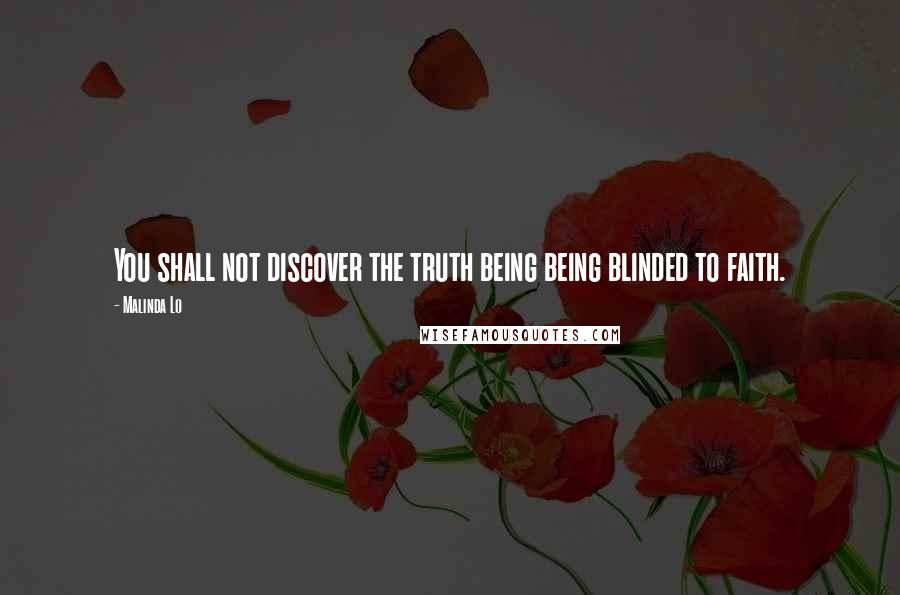 Malinda Lo Quotes: You shall not discover the truth being being blinded to faith.