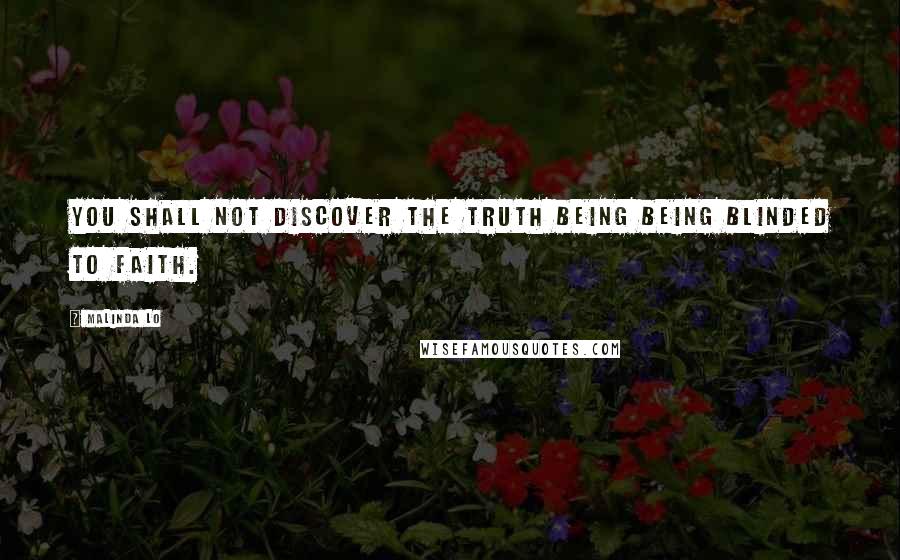 Malinda Lo Quotes: You shall not discover the truth being being blinded to faith.