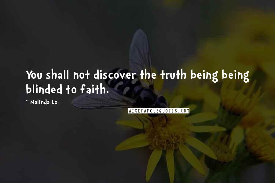 Malinda Lo Quotes: You shall not discover the truth being being blinded to faith.