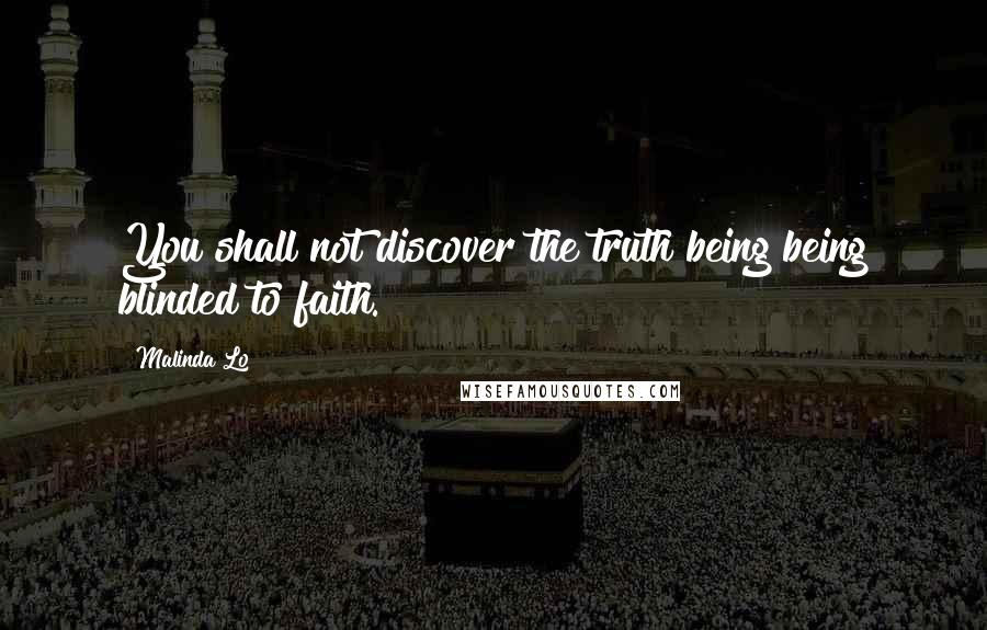 Malinda Lo Quotes: You shall not discover the truth being being blinded to faith.