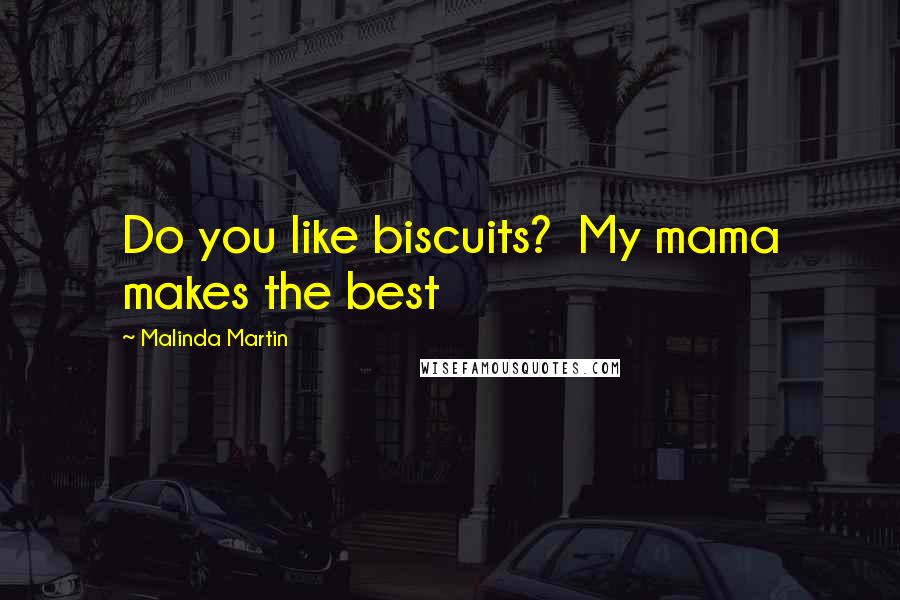 Malinda Martin Quotes: Do you like biscuits? My mama makes the best