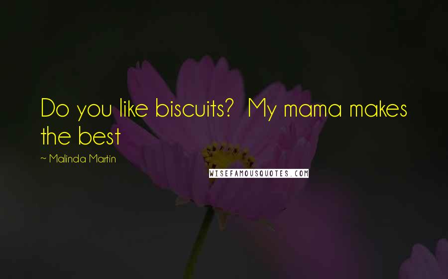 Malinda Martin Quotes: Do you like biscuits? My mama makes the best