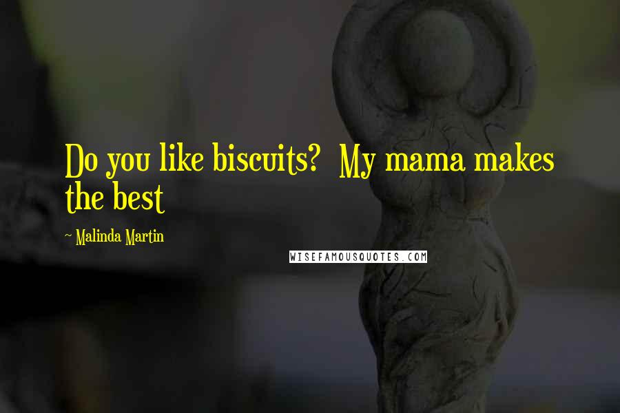 Malinda Martin Quotes: Do you like biscuits? My mama makes the best
