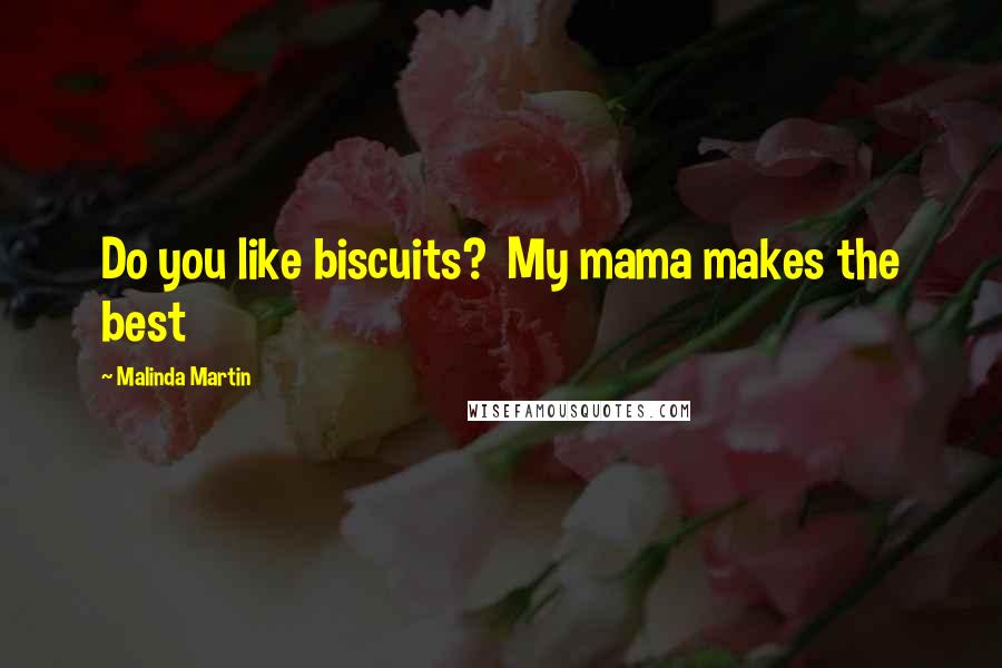 Malinda Martin Quotes: Do you like biscuits? My mama makes the best
