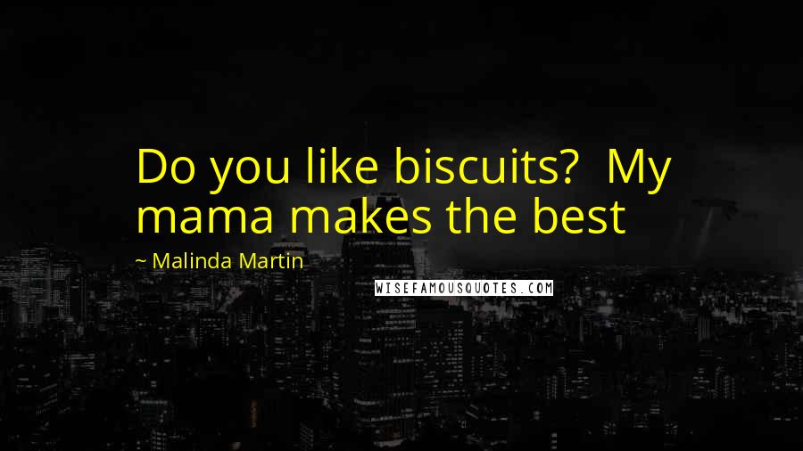 Malinda Martin Quotes: Do you like biscuits? My mama makes the best