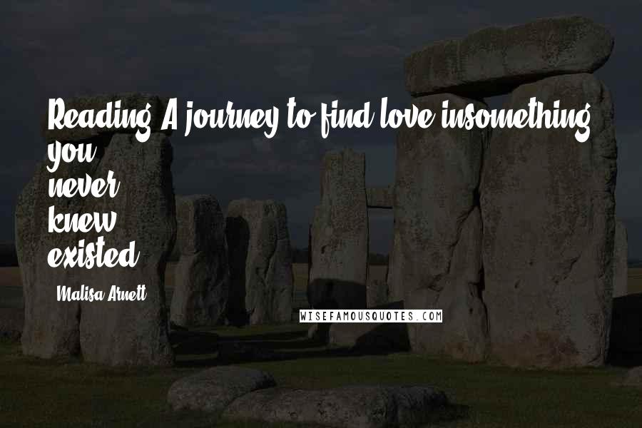 Malisa Arnett Quotes: Reading:A journey to find love insomething you never knew existed