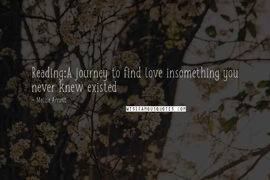 Malisa Arnett Quotes: Reading:A journey to find love insomething you never knew existed