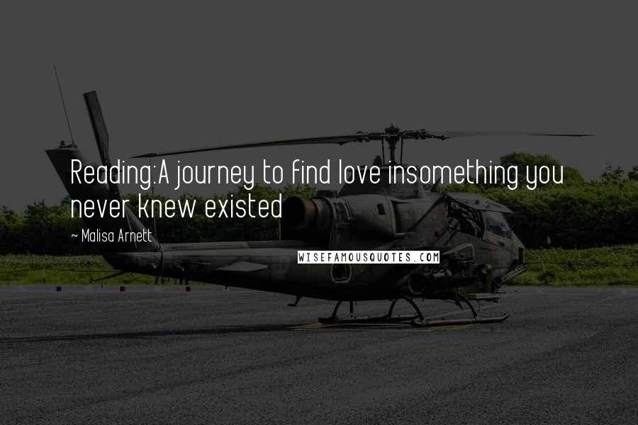 Malisa Arnett Quotes: Reading:A journey to find love insomething you never knew existed
