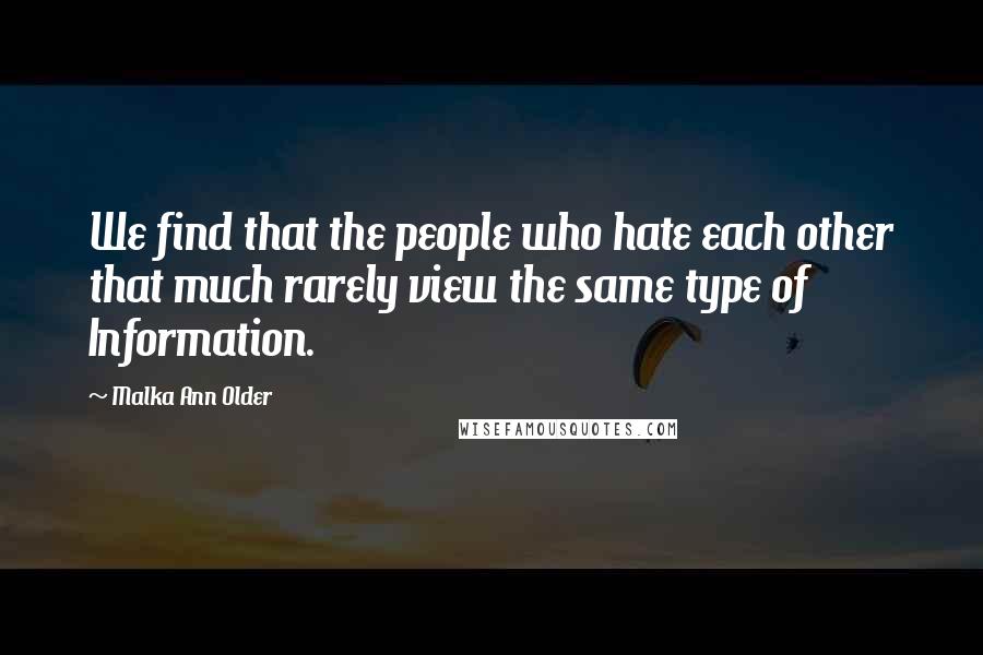 Malka Ann Older Quotes: We find that the people who hate each other that much rarely view the same type of Information.