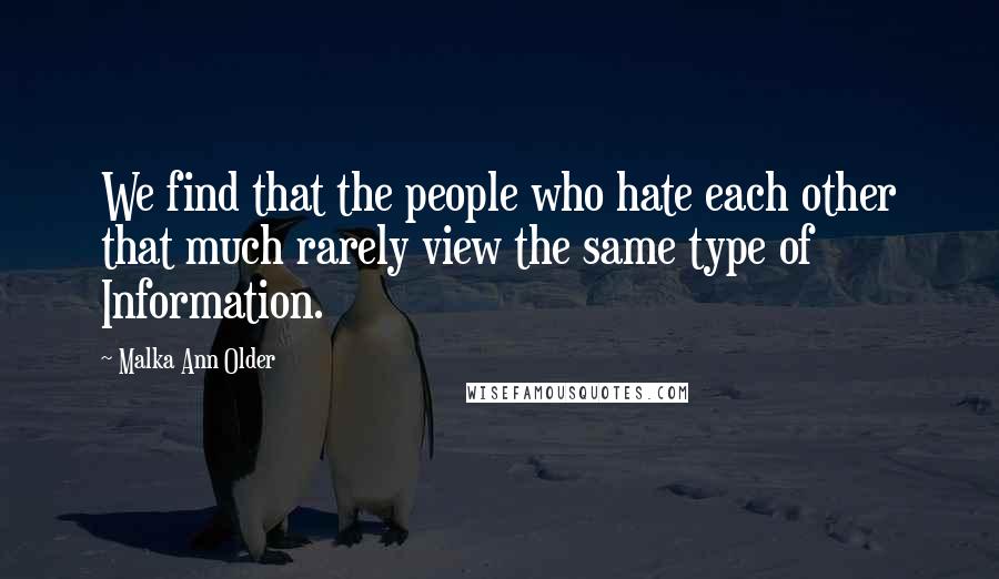 Malka Ann Older Quotes: We find that the people who hate each other that much rarely view the same type of Information.