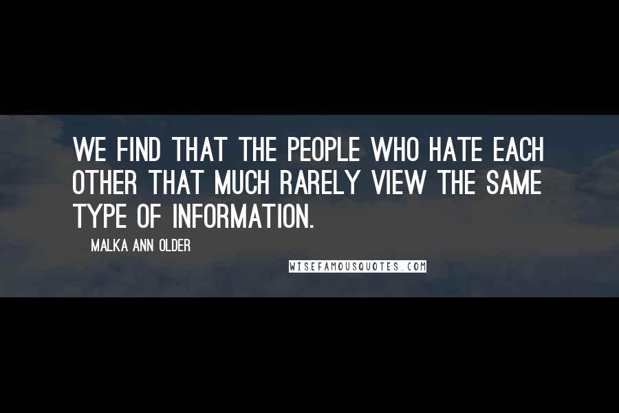 Malka Ann Older Quotes: We find that the people who hate each other that much rarely view the same type of Information.