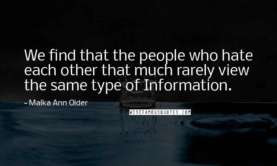 Malka Ann Older Quotes: We find that the people who hate each other that much rarely view the same type of Information.